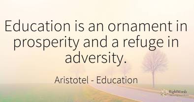 Education is an ornament in prosperity and a refuge in...
