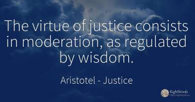 The virtue of justice consists in moderation, as...