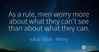 As a rule, men worry more about what they can't see than...