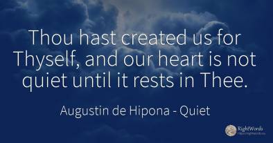 Thou hast created us for Thyself, and our heart is not...