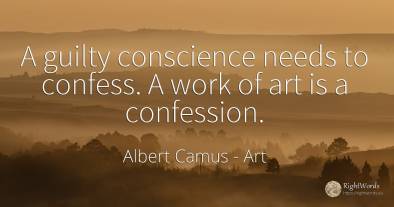 A guilty conscience needs to confess. A work of art is a...