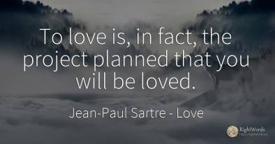 To love is, in fact, the project planned that you will be...
