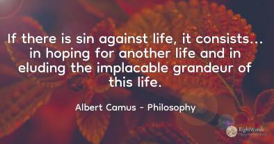 If there is sin against life, it consists... in hoping...