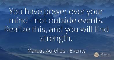 You have power over your mind - not outside events....