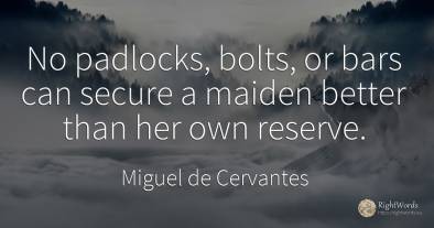 No padlocks, bolts, or bars can secure a maiden better...