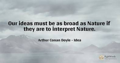 Our ideas must be as broad as Nature if they are to...