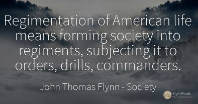 Regimentation of American life means forming society into...