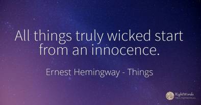 All things truly wicked start from an innocence.