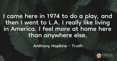 I came here in 1974 to do a play, and then I went to L.A....