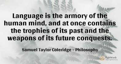 Language is the armory of the human mind, and at once...