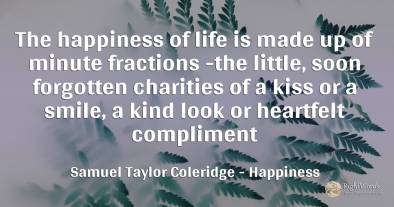 The happiness of life is made up of minute fractions -the...
