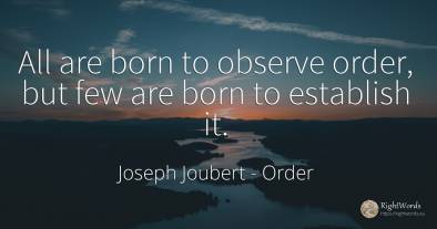 All are born to observe order, but few are born to...