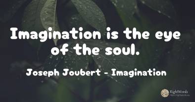 Imagination is the eye of the soul.