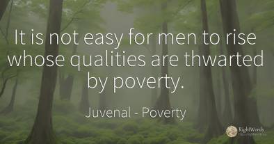 It is not easy for men to rise whose qualities are...