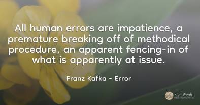 All human errors are impatience, a premature breaking off...