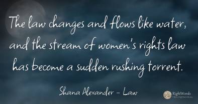The law changes and flows like water, and the stream of...