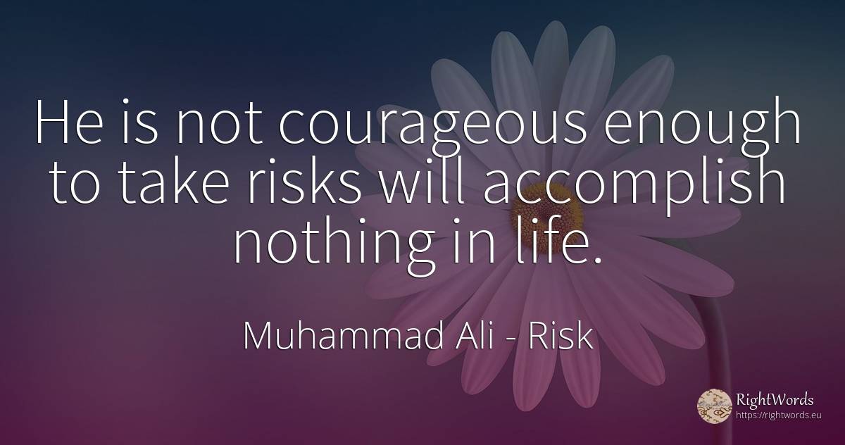 He is not courageous enough to take risks will accomplish... - Muhammad Ali, quote about risk, nothing, life