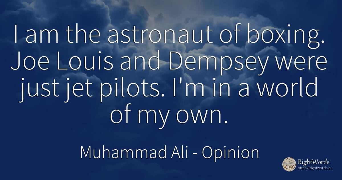 I am the astronaut of boxing. Joe Louis and Dempsey were... - Muhammad Ali, quote about opinion, world