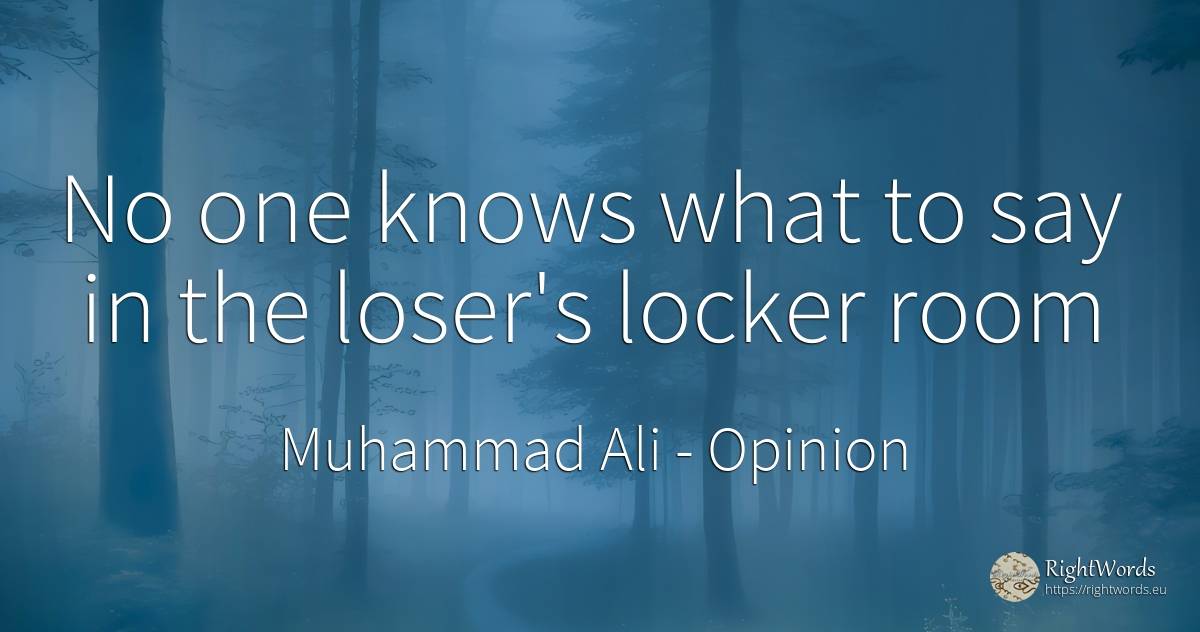 No one knows what to say in the loser's locker room - Muhammad Ali, quote about opinion
