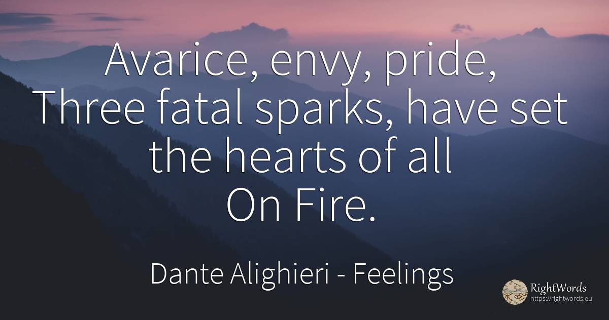 Avarice, envy, pride, Three fatal sparks, have set the... - Dante Alighieri, quote about feelings, envy, proudness, fire, fire brigade