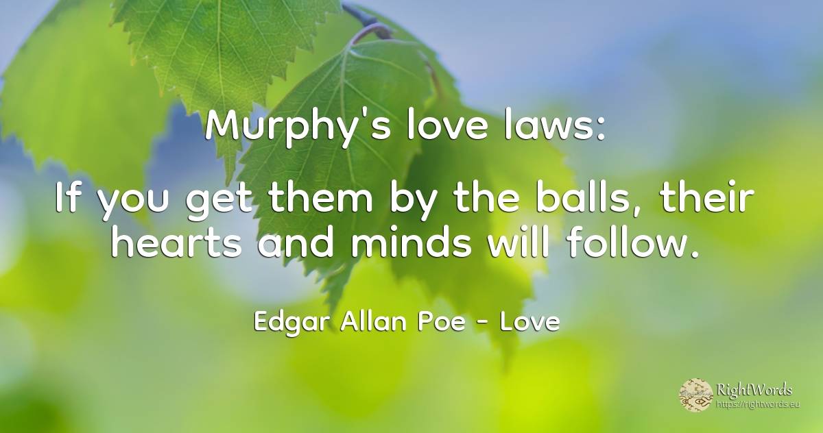 Murphy's love laws: If you get them by the balls, their... - Edgar Allan Poe, quote about love
