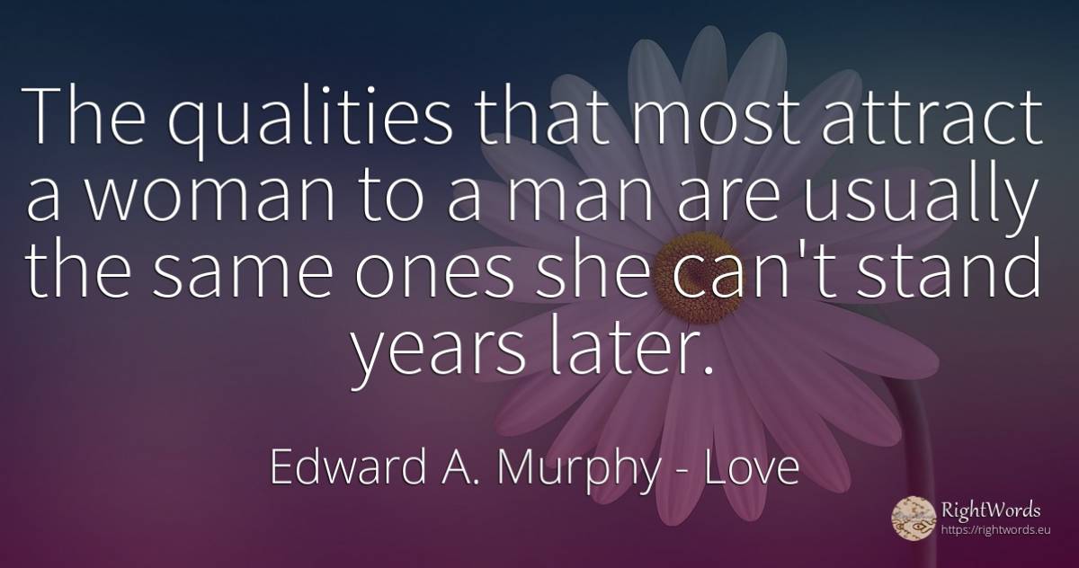 The qualities that most attract a woman to a man are... - Edward A. Murphy, quote about love, woman, man