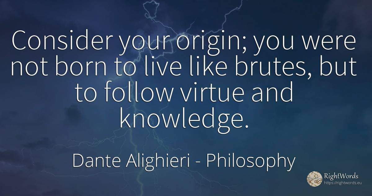 Consider your origin; you were not born to live like... - Dante Alighieri, quote about philosophy, origin, virtue, knowledge