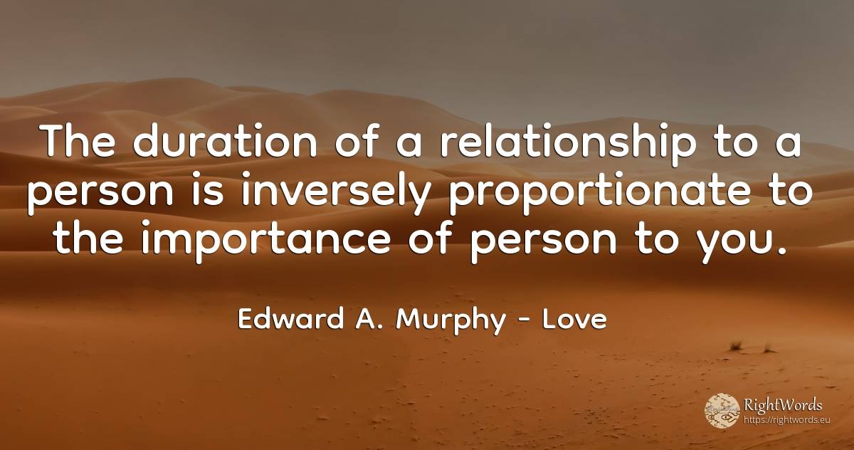 The duration of a relationship to a person is inversely... - Edward A. Murphy, quote about love, people