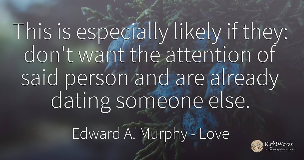 This is especially likely if they: don't want the... - Edward A. Murphy, quote about love, attention, people