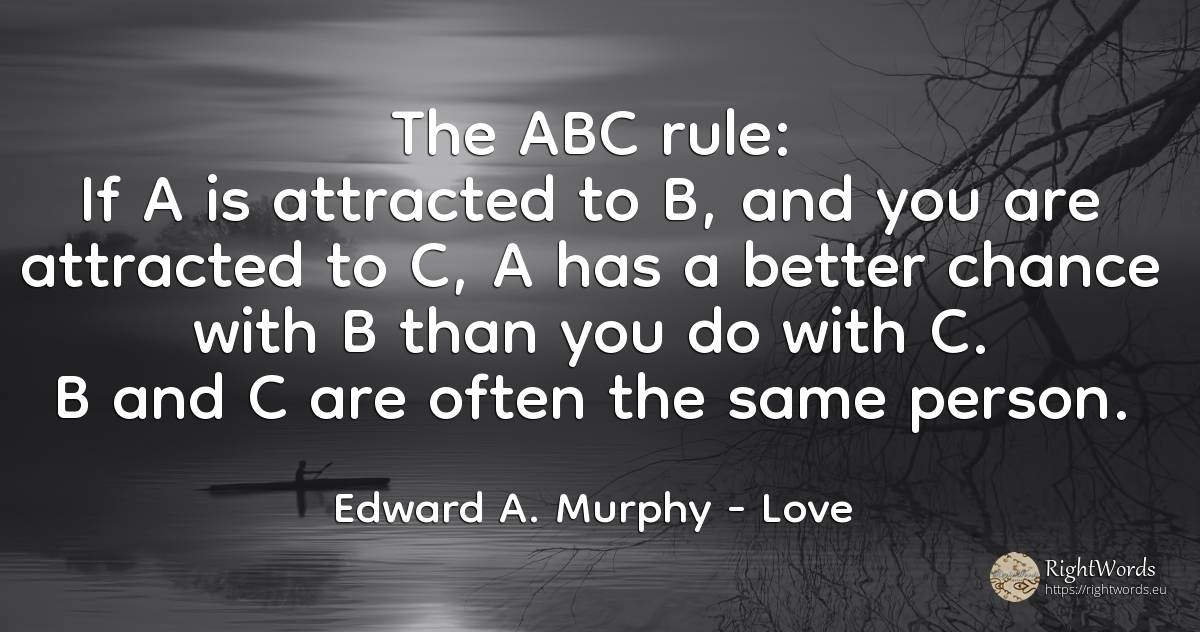 The ABC rule: if A is attracted to B, and you are... - Edward A. Murphy, quote about love, rules, chance, people