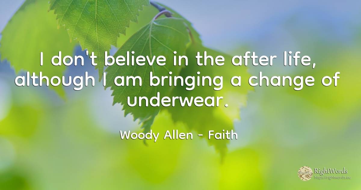 I don't believe in the after life, although I am bringing... - Woody Allen, quote about faith, change, life