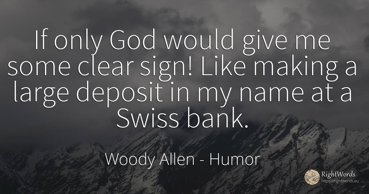 If only God would give me some clear sign! Like making a... - Woody Allen, quote about humor, bankers, name, god