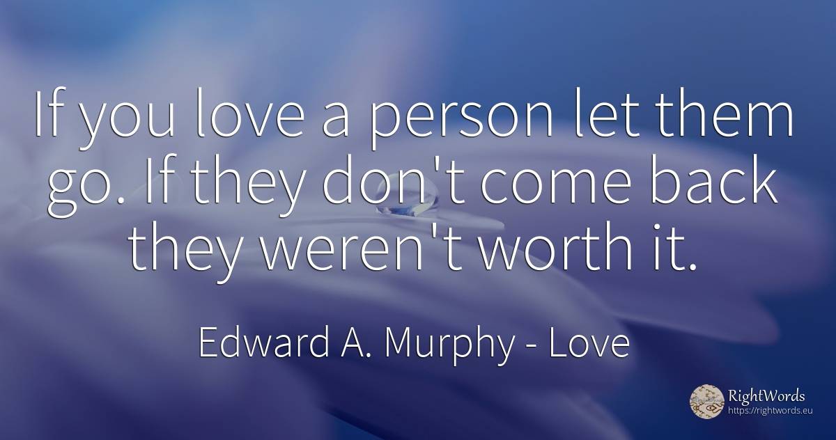 If you love a person let them go. If they don't come back... - Edward A. Murphy, quote about love, people