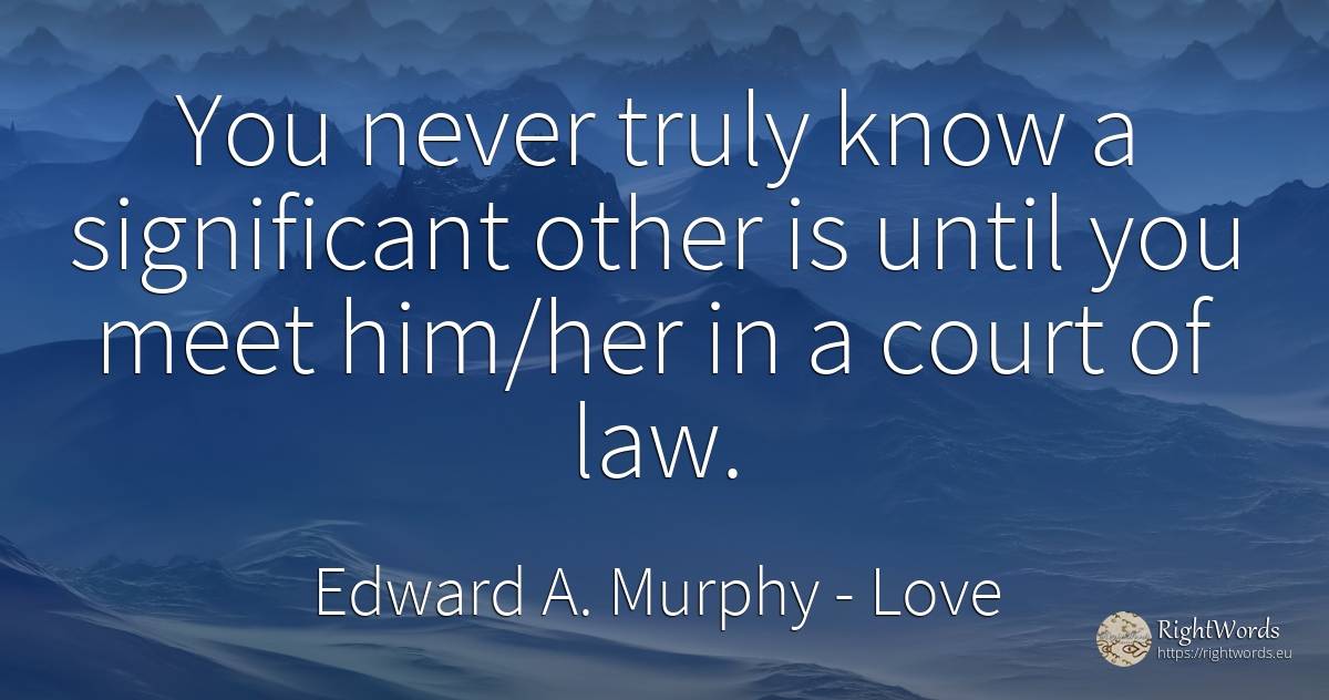You never truly know a significant other is until you... - Edward A. Murphy, quote about love, law
