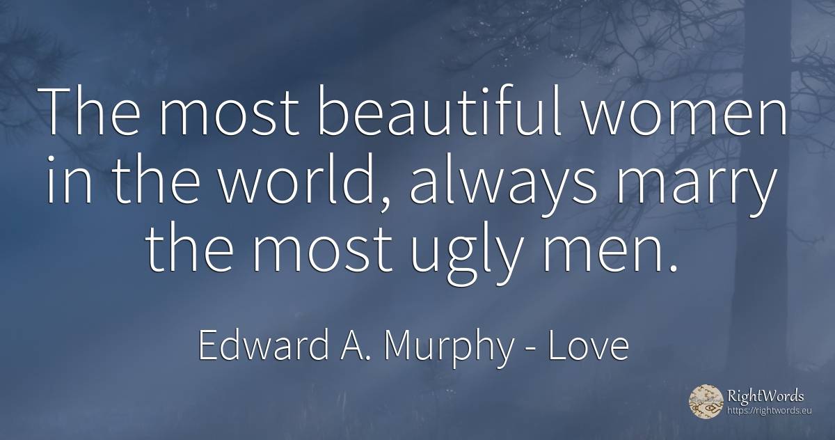 The most beautiful women in the world, always marry the... - Edward A. Murphy, quote about love, man, world