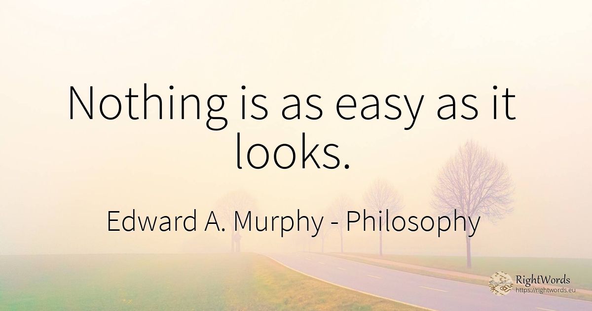 Nothing Is As Easy As It Looks Quote By Edward A Murphy