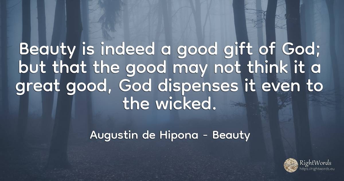 Beauty is indeed a good gift of God; but that the good... - Saint Augustine (Augustine of Hippo) (Aurelius Augustinus), quote about beauty, good, good luck, god, gifts