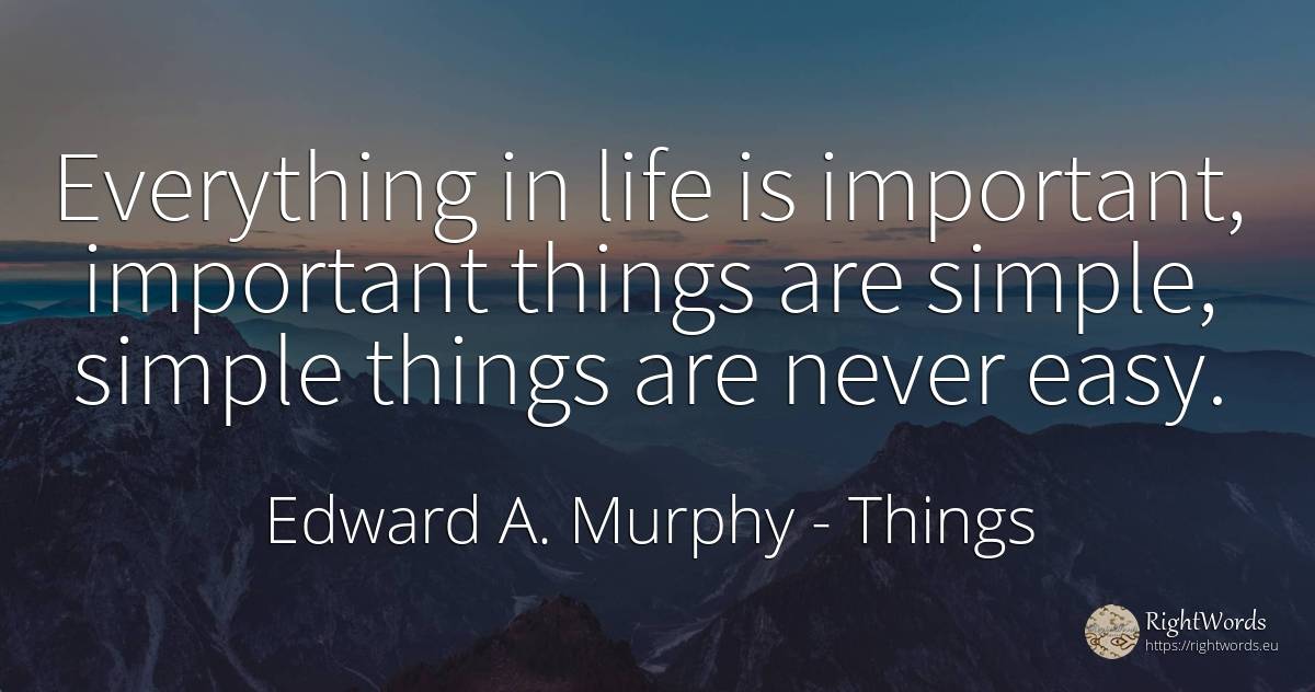 Everything in life is important, important things are... - Edward A. Murphy, quote about things, life