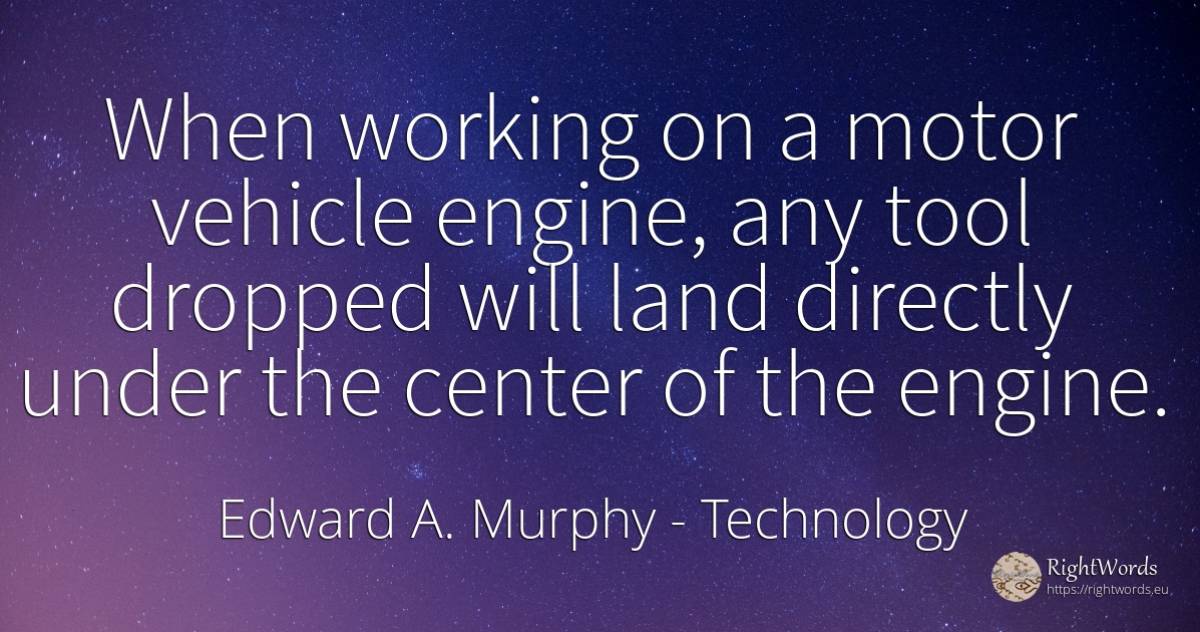 When working on a motor vehicle engine, any tool dropped... - Edward A. Murphy, quote about technology, tools