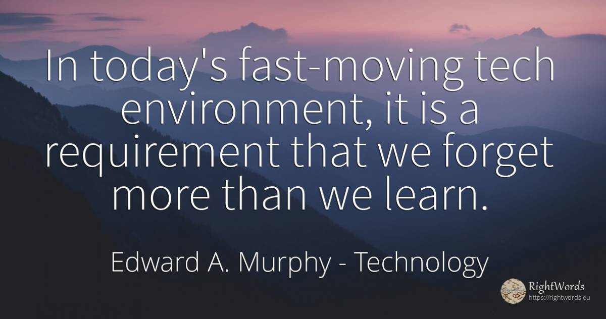 In today's fast-moving tech environment, it is a... - Edward A. Murphy, quote about technology, fasting