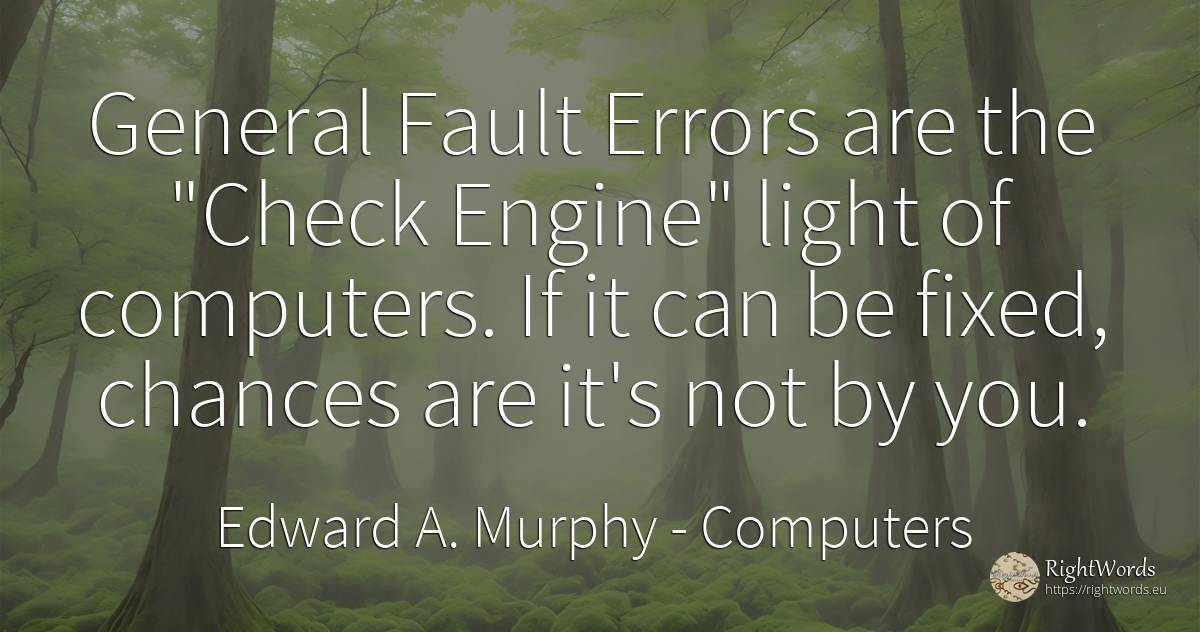 General Fault Errors are the Check Engine light of... - Edward A. Murphy, quote about computers, chance, error, light