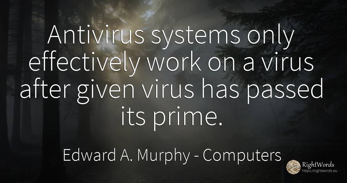 Antivirus systems only effectively work on a virus after... - Edward A. Murphy, quote about computers, work
