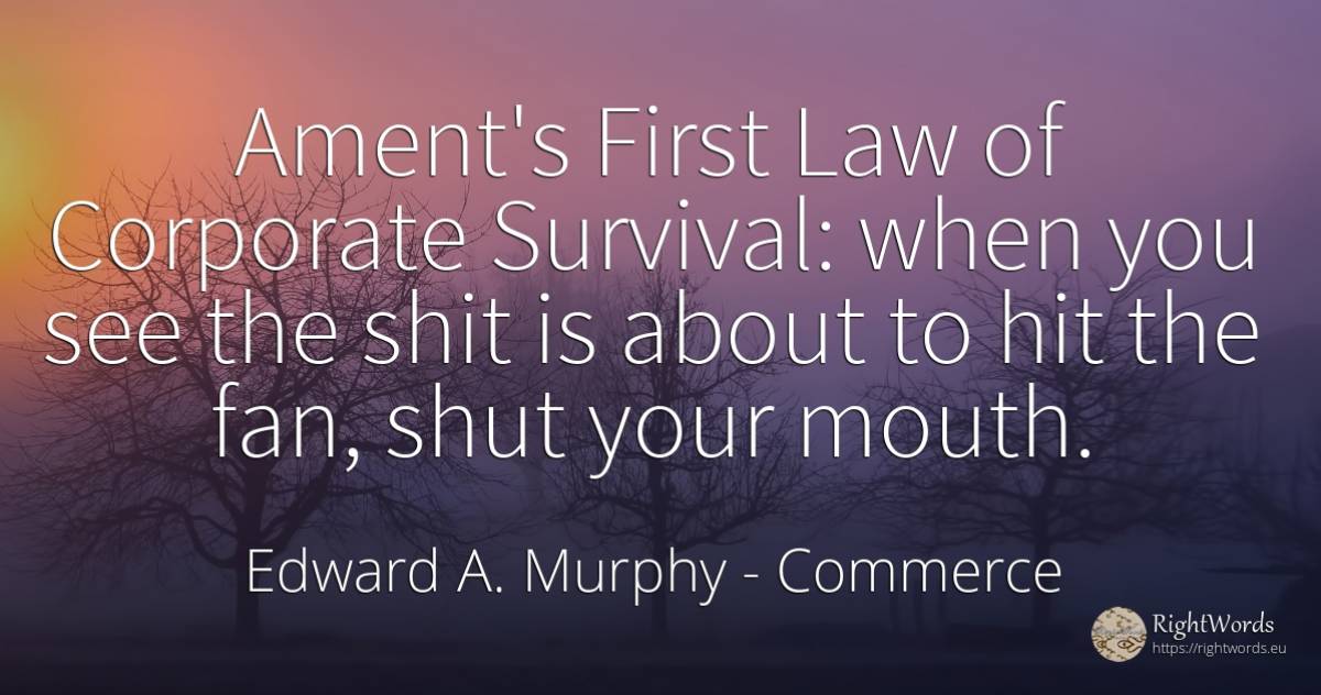 Ament's First Law of Corporate Survival: when you see the... - Edward A. Murphy, quote about commerce, survival, law