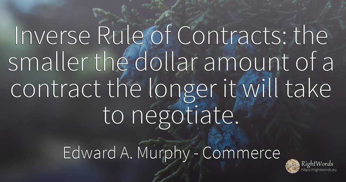 Inverse Rule of Contracts: the smaller the dollar amount... - Edward A. Murphy, quote about commerce, rules