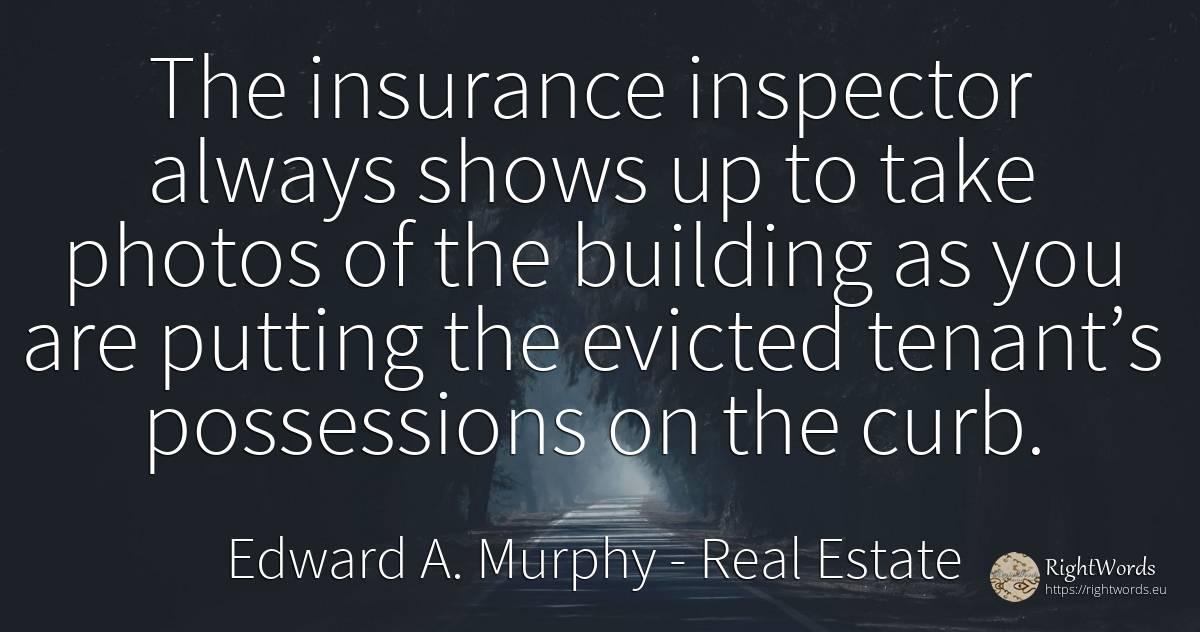 The insurance inspector always shows up to take photos of... - Edward A. Murphy, quote about real estate