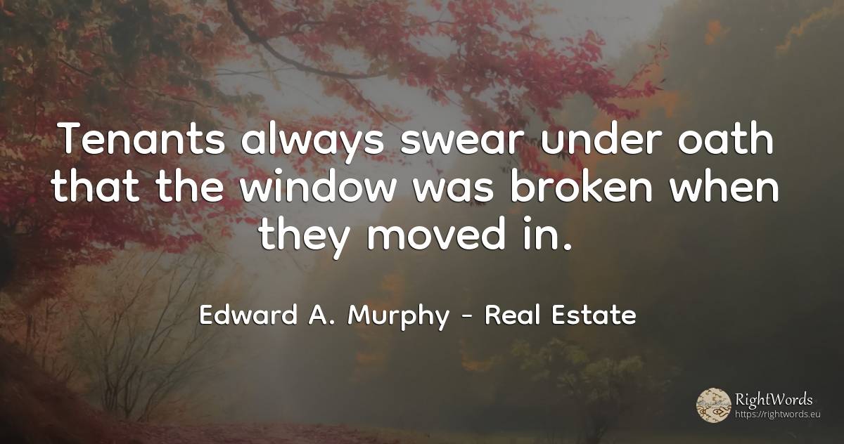 Tenants always swear under oath that the window was... - Edward A. Murphy, quote about real estate, oath