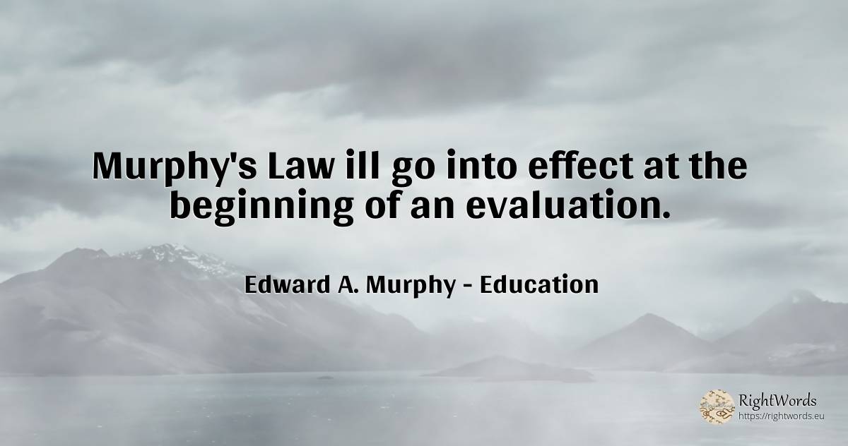 Murphy's Law ill go into effect at the beginning of an... - Edward A. Murphy, quote about education, beginning, law