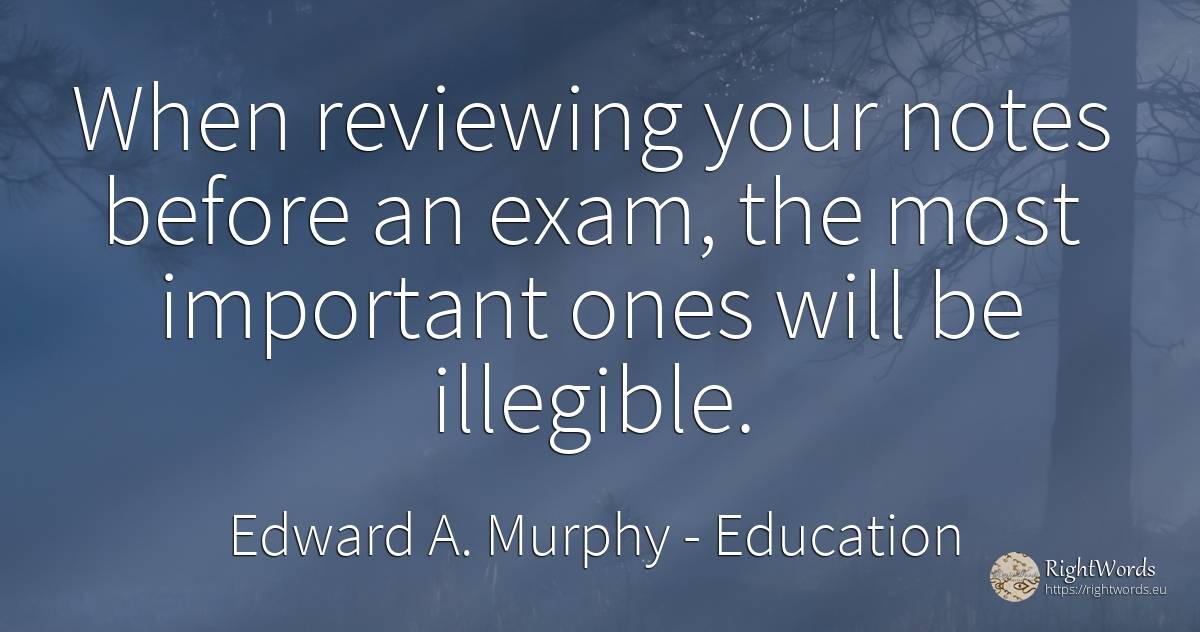 When reviewing your notes before an exam, the most... - Edward A. Murphy, quote about education