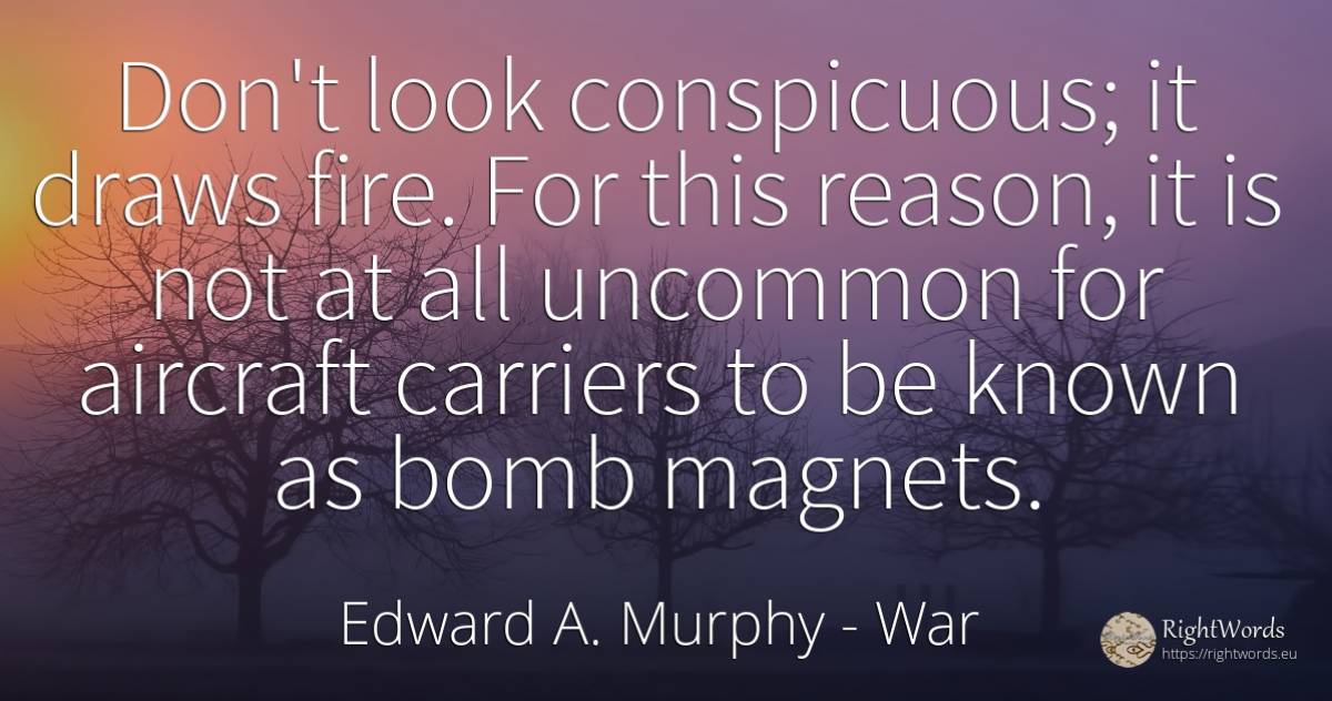 Don't look conspicuous; it draws fire. For this reason, ... - Edward A. Murphy, quote about war, aircraft, reason, fire, fire brigade