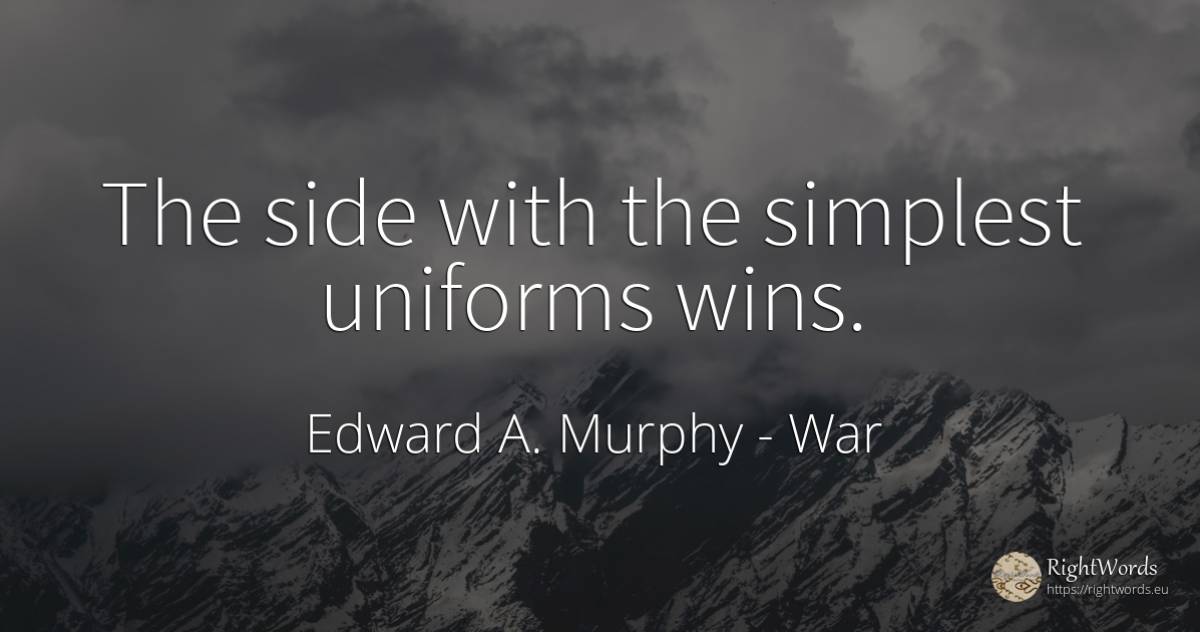 The side with the simplest uniforms wins. - Edward A. Murphy, quote about war